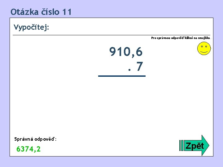 Otázka číslo 11 Vypočítej: Pro správnou odpověď klikni na smajlíka. 910, 6. 7 Správná