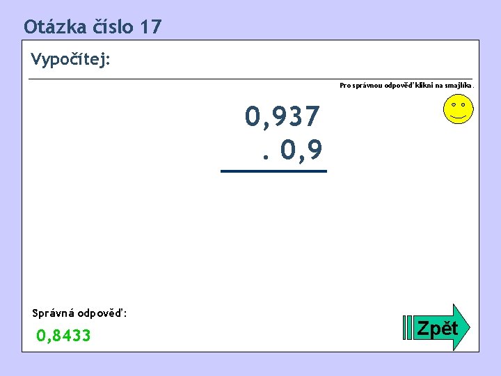 Otázka číslo 17 Vypočítej: Pro správnou odpověď klikni na smajlíka. 0, 937. 0, 9