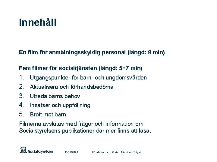 Innehåll En film för anmälningsskyldig personal (längd: 9 min) Fem filmer för socialtjänsten (längd: