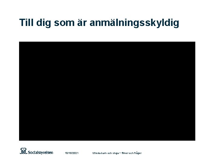 Till dig som är anmälningsskyldig 10/15/2021 Utreda barn och unga − filmer och frågor