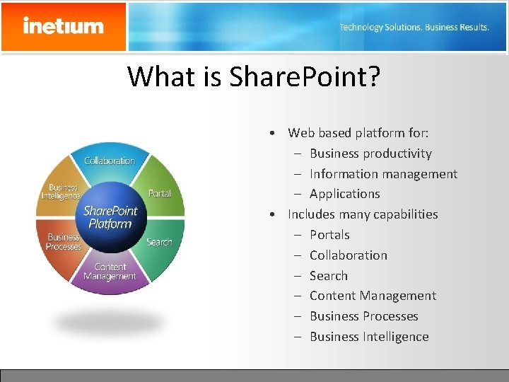 What is Share. Point? • Web based platform for: – Business productivity – Information