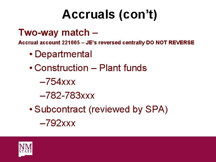 Accruals (con’t) Two-way match – Accrual account 221005 – JE’s reversed centrally DO NOT