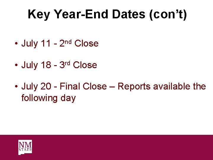 Key Year-End Dates (con’t) • July 11 - 2 nd Close • July 18