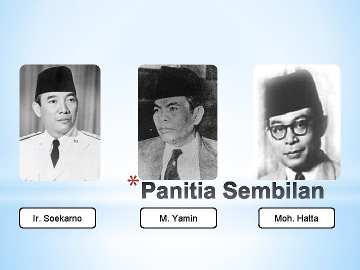 * Ir. Soekarno M. Yamin Moh. Hatta 