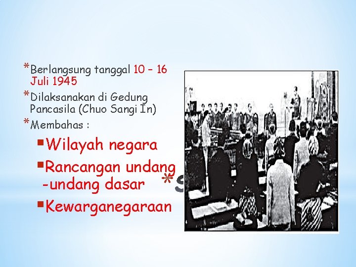 *Berlangsung tanggal 10 – 16 Juli 1945 *Dilaksanakan di Gedung Pancasila (Chuo Sangi In)