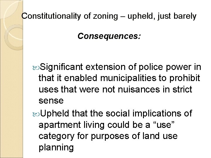 Constitutionality of zoning – upheld, just barely Consequences: Significant extension of police power in