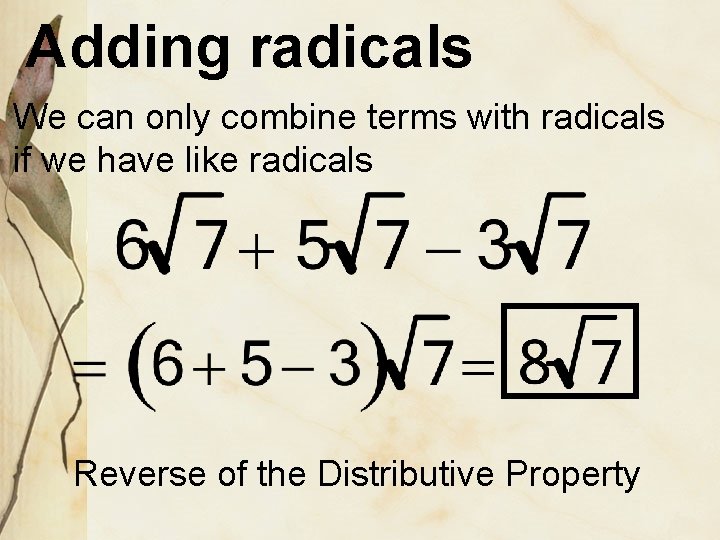 Adding radicals We can only combine terms with radicals if we have like radicals