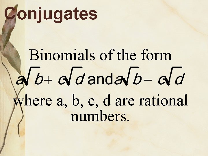 Conjugates Binomials of the form where a, b, c, d are rational numbers. 