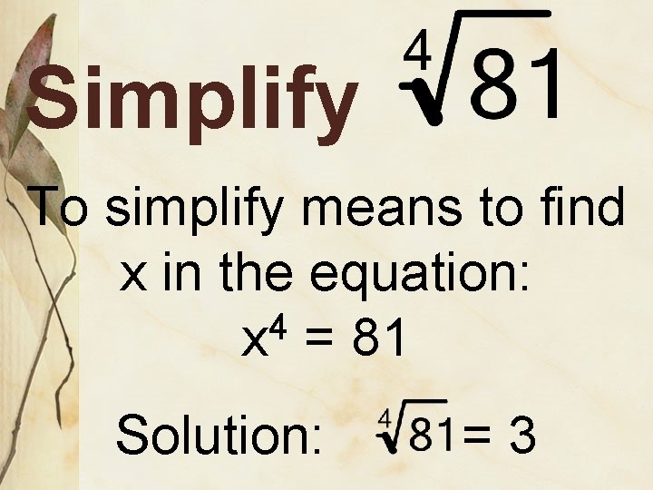 Simplify To simplify means to find x in the equation: 4 x = 81