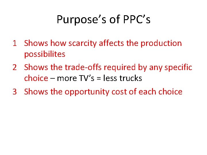 Purpose’s of PPC’s 1 Shows how scarcity affects the production possibilites 2 Shows the