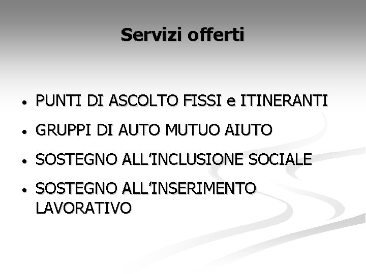 Servizi offerti • PUNTI DI ASCOLTO FISSI e ITINERANTI • GRUPPI DI AUTO MUTUO