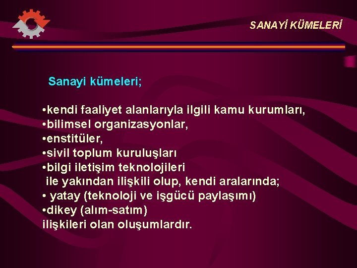 SANAYİ KÜMELERİ Sanayi kümeleri; • kendi faaliyet alanlarıyla ilgili kamu kurumları, • bilimsel organizasyonlar,