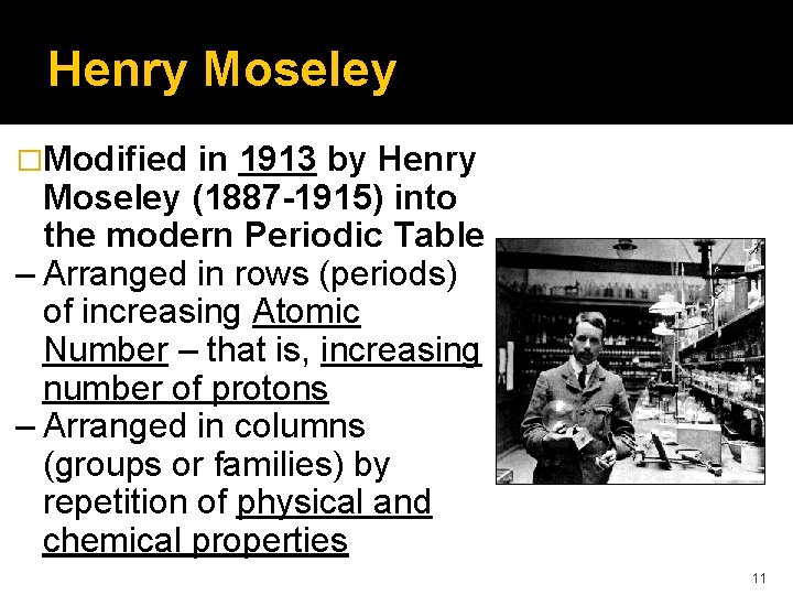Henry Moseley �Modified in 1913 by Henry Moseley (1887 -1915) into the modern Periodic