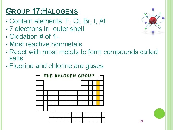 GROUP 17: HALOGENS Contain elements: F, Cl, Br, I, At • 7 electrons in