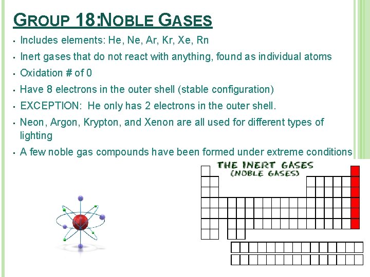 GROUP 18: NOBLE GASES • Includes elements: He, Ne, Ar, Kr, Xe, Rn •