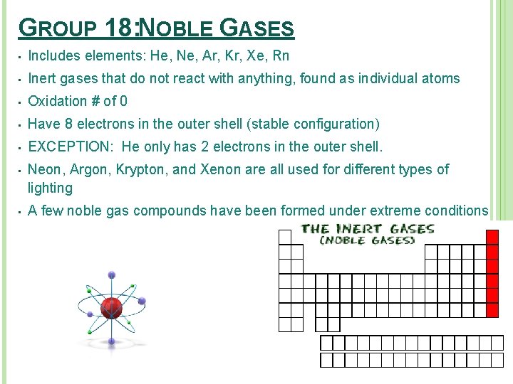 GROUP 18: NOBLE GASES • Includes elements: He, Ne, Ar, Kr, Xe, Rn • GROUP 18: NOBLE GASES • Includes elements: He, Ne, Ar, Kr, Xe, Rn •
