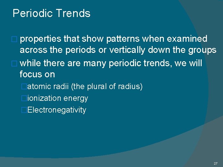 Periodic Trends � properties that show patterns when examined across the periods or vertically Periodic Trends � properties that show patterns when examined across the periods or vertically