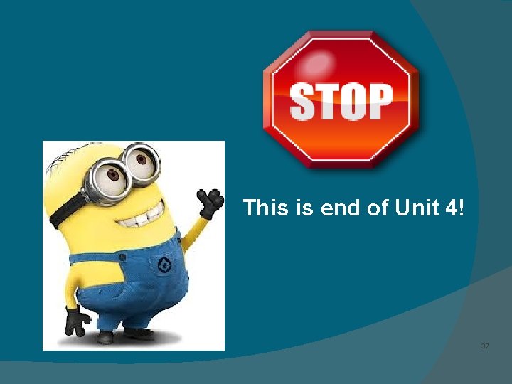 This is end of Unit 4! 37 This is end of Unit 4! 37