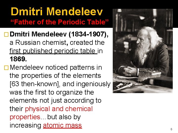 Dmitri Mendeleev “Father of the Periodic Table” � Dmitri Mendeleev (1834 -1907), a Russian Dmitri Mendeleev “Father of the Periodic Table” � Dmitri Mendeleev (1834 -1907), a Russian
