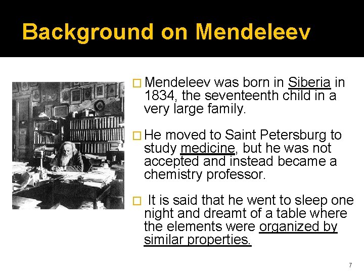 Background on Mendeleev � Mendeleev was born in Siberia in 1834, the seventeenth child