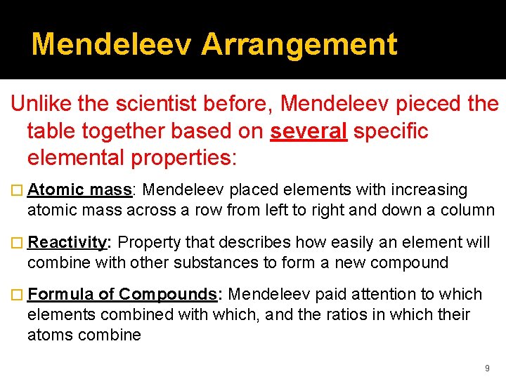 Mendeleev Arrangement Unlike the scientist before, Mendeleev pieced the table together based on several