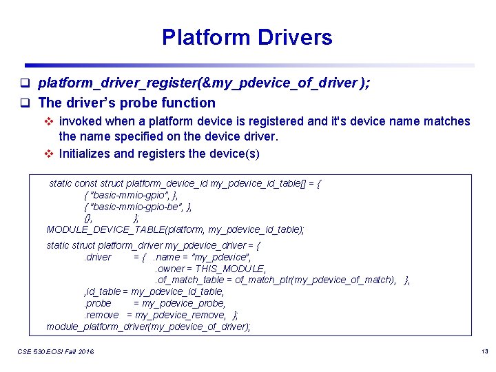 Platform Drivers q platform_driver_register(&my_pdevice_of_driver ); q The driver’s probe function v invoked when a