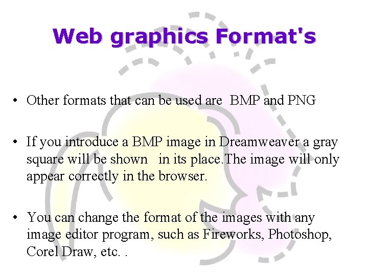 Web graphics Format's • Other formats that can be used are BMP and PNG