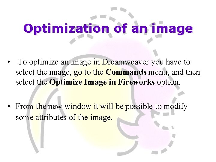 Optimization of an image • To optimize an image in Dreamweaver you have to