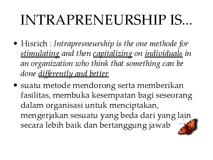 INTRAPRENEURSHIP IS. . . • Hisrich : Intrapresneurship is the one methode for stimulating