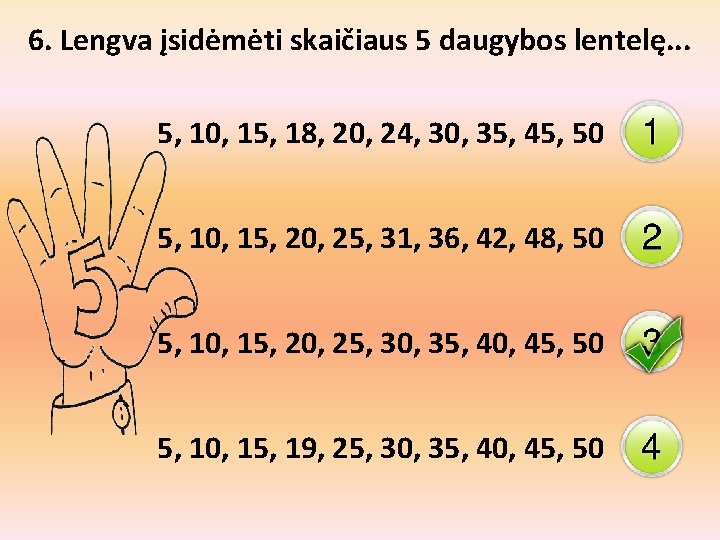 6. Lengva įsidėmėti skaičiaus 5 daugybos lentelę. . . 5, 10, 15, 18, 20,