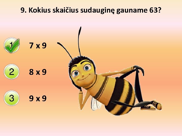 9. Kokius skaičius sudauginę gauname 63? 7 x 9 8 x 9 9 x