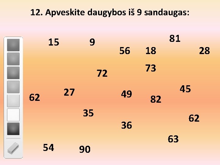 12. Apveskite daugybos iš 9 sandaugas: 15 9 56 62 49 35 54 90