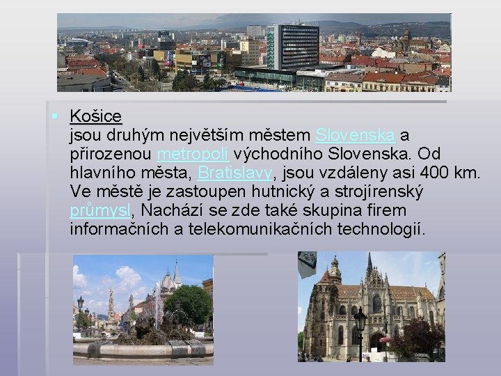 § Košice jsou druhým největším městem Slovenska a přirozenou metropolí východního Slovenska. Od hlavního