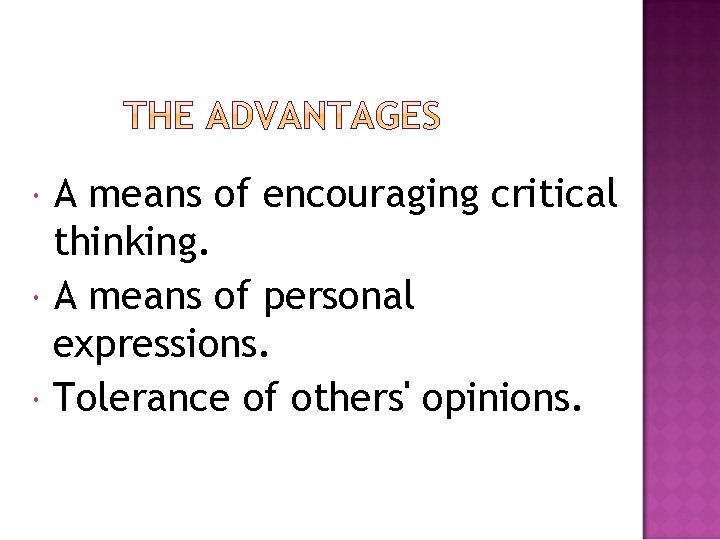  A means of encouraging critical thinking. A means of personal expressions. Tolerance of