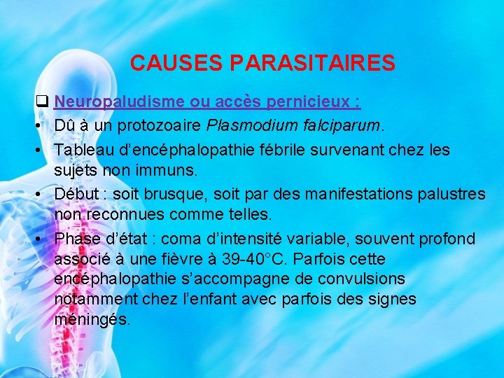 CAUSES PARASITAIRES q Neuropaludisme ou accès pernicieux : • Dû à un protozoaire Plasmodium