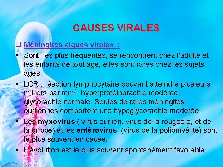 CAUSES VIRALES q Méningites aigues virales : § Sont les plus fréquentes, se rencontrent