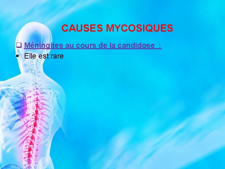 CAUSES MYCOSIQUES q Méningites au cours de la candidose : § Elle est rare