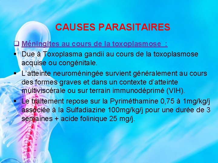 CAUSES PARASITAIRES q Méningites au cours de la toxoplasmose : § Due à Toxoplasma