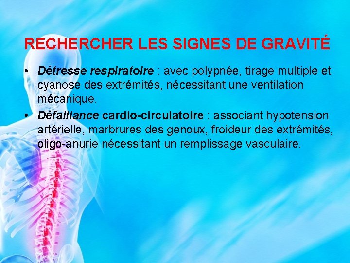 RECHER LES SIGNES DE GRAVITÉ • Détresse respiratoire : avec polypnée, tirage multiple et