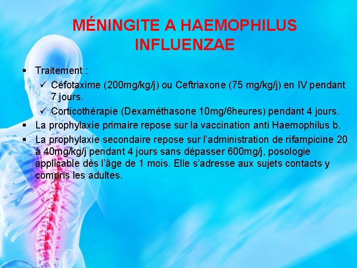 MÉNINGITE A HAEMOPHILUS INFLUENZAE § Traitement : ü Céfotaxime (200 mg/kg/j) ou Ceftriaxone (75