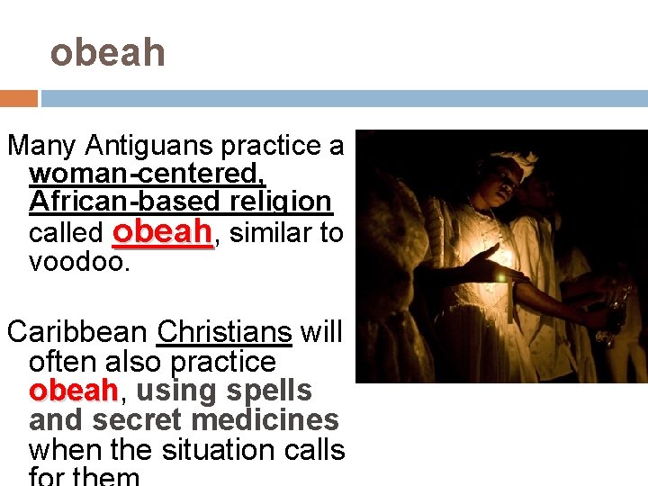 obeah Many Antiguans practice a woman-centered, African-based religion called obeah, similar to voodoo. Caribbean