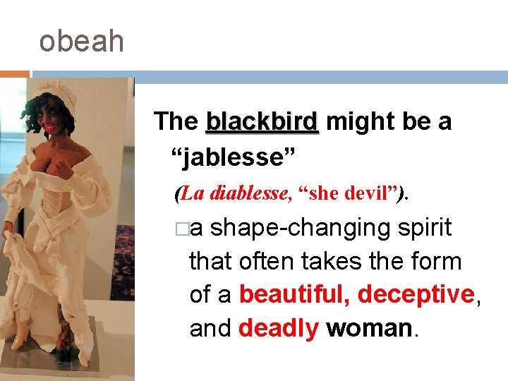 obeah The blackbird might be a “jablesse” (La diablesse, “she devil”). �a shape-changing spirit