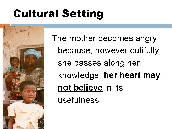 Cultural Setting The mother becomes angry because, however dutifully she passes along her knowledge,