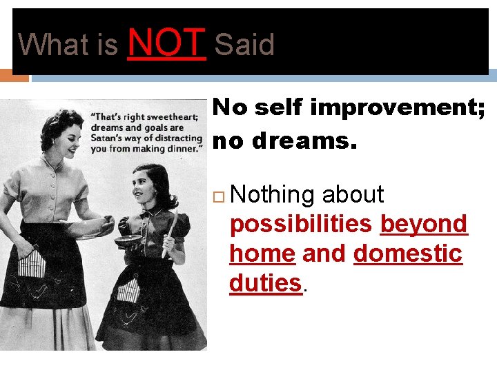 What is NOT Said No self improvement; no dreams. Nothing about possibilities beyond home