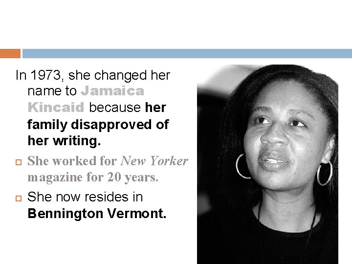 In 1973, she changed her name to Jamaica Kincaid because her family disapproved of