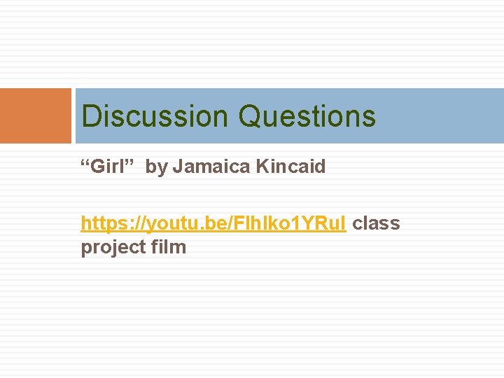 Discussion Questions “Girl” by Jamaica Kincaid https: //youtu. be/Flh. Iko 1 YRu. I class