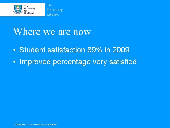 The University Library. Where we are now • Student satisfaction 89% in 2009 •