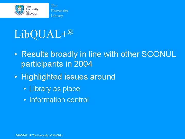 The University Library. Lib. QUAL+® • Results broadly in line with other SCONUL participants