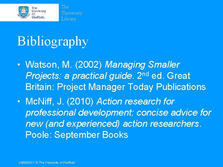 The University Library. Bibliography • Watson, M. (2002) Managing Smaller Projects: a practical guide.