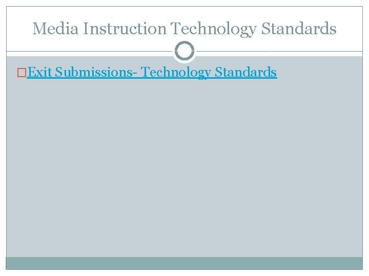 Media Instruction Technology Standards �Exit Submissions- Technology Standards 